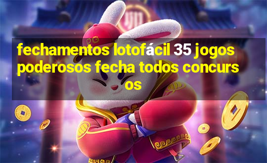 fechamentos lotofácil 35 jogos poderosos fecha todos concursos