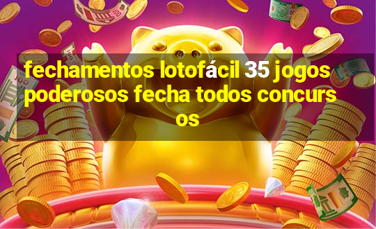 fechamentos lotofácil 35 jogos poderosos fecha todos concursos