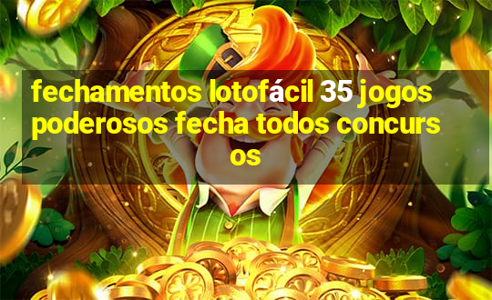 fechamentos lotofácil 35 jogos poderosos fecha todos concursos