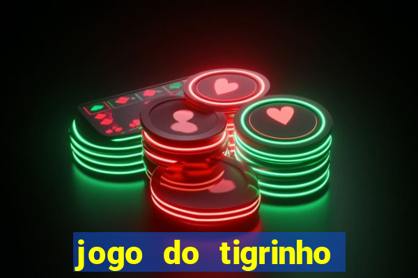 jogo do tigrinho da dinheiro mesmo