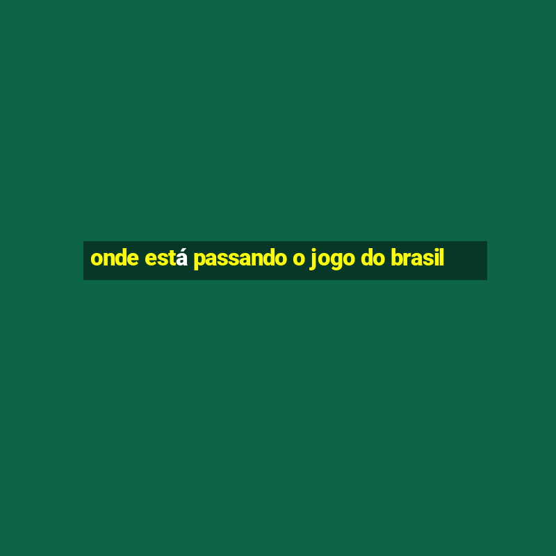 onde está passando o jogo do brasil