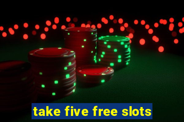 take five free slots