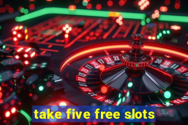 take five free slots