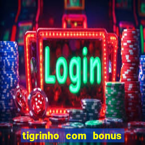 tigrinho com bonus de cadastro