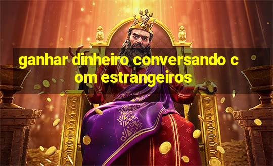 ganhar dinheiro conversando com estrangeiros