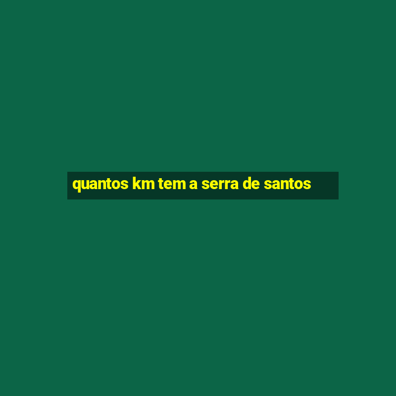 quantos km tem a serra de santos