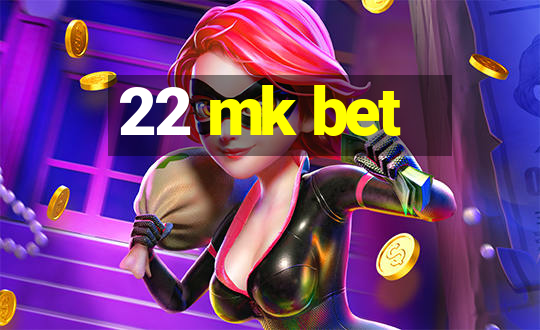 22 mk bet