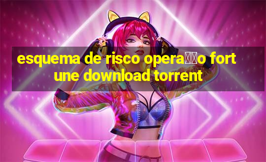 esquema de risco opera莽茫o fortune download torrent