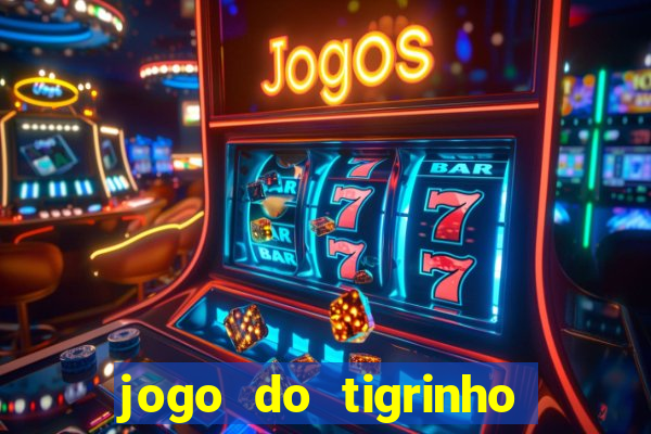 jogo do tigrinho ganha dinheiro de verdade