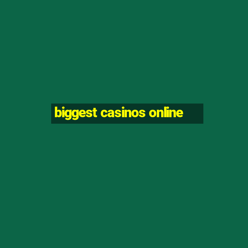 biggest casinos online