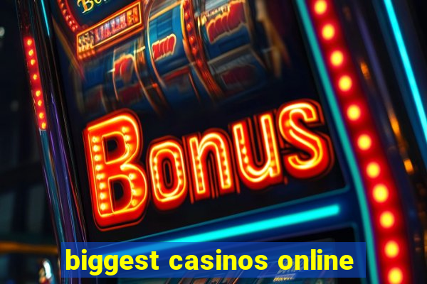 biggest casinos online