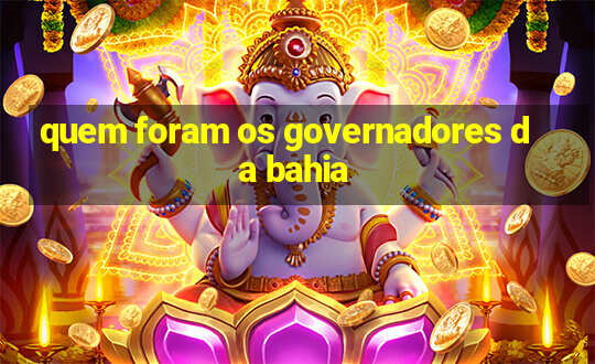 quem foram os governadores da bahia