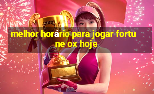 melhor horário para jogar fortune ox hoje