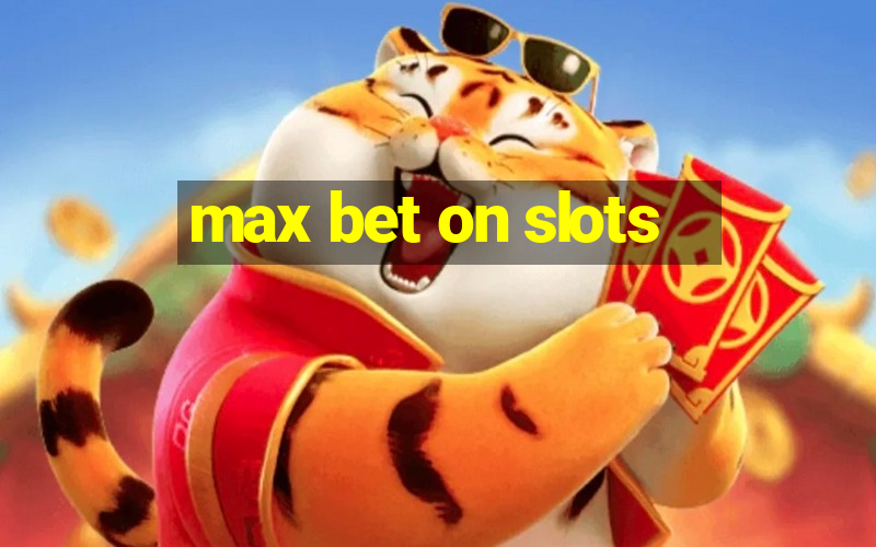 max bet on slots