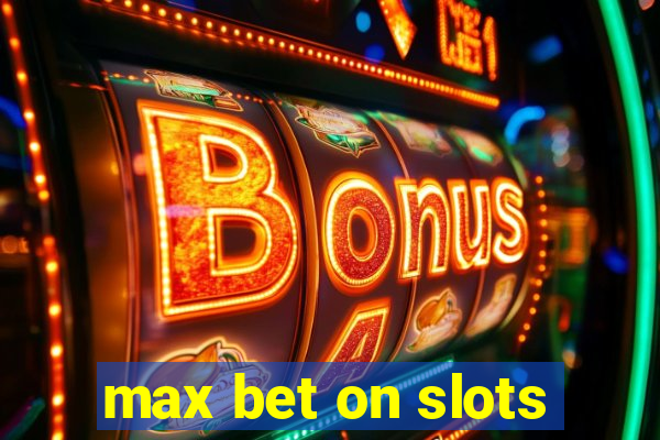 max bet on slots