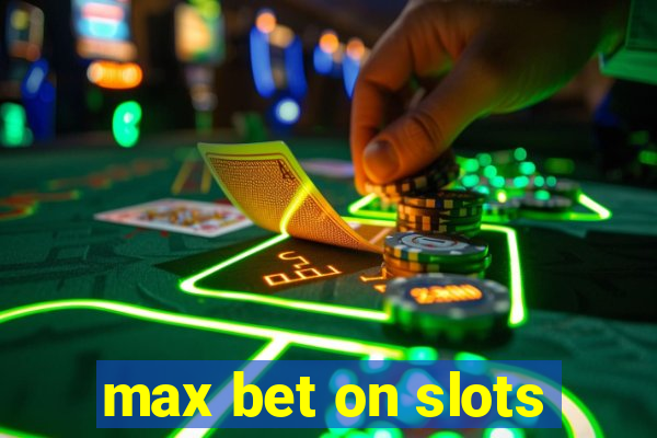 max bet on slots