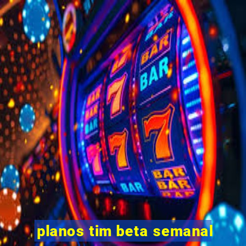 planos tim beta semanal