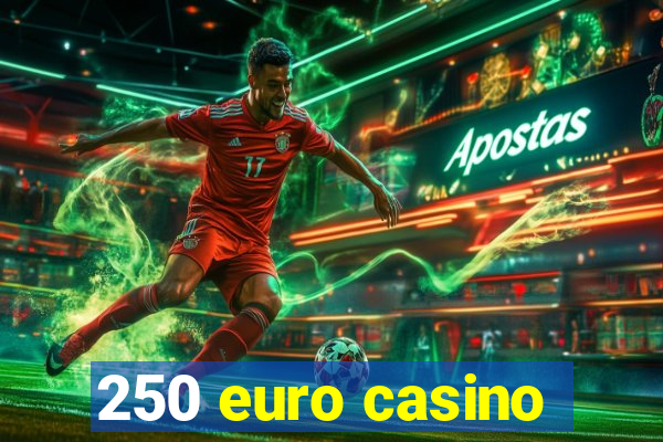 250 euro casino