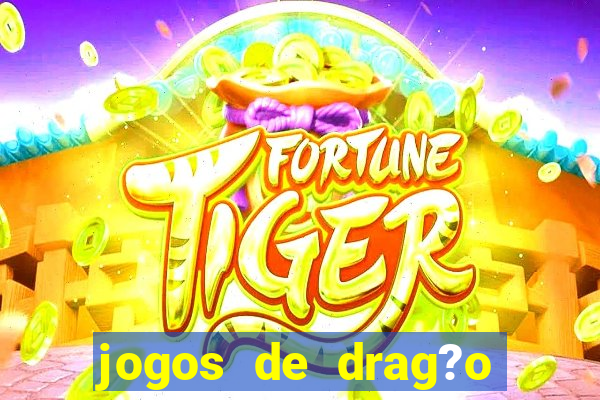 jogos de drag?o para celular