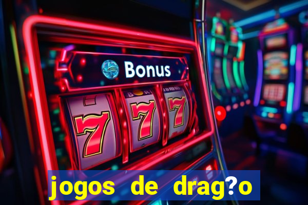 jogos de drag?o para celular