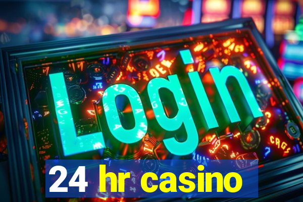 24 hr casino