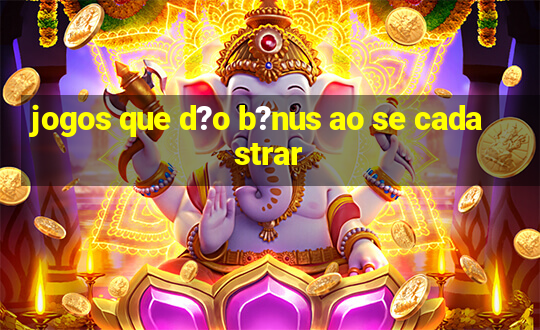 jogos que d?o b?nus ao se cadastrar