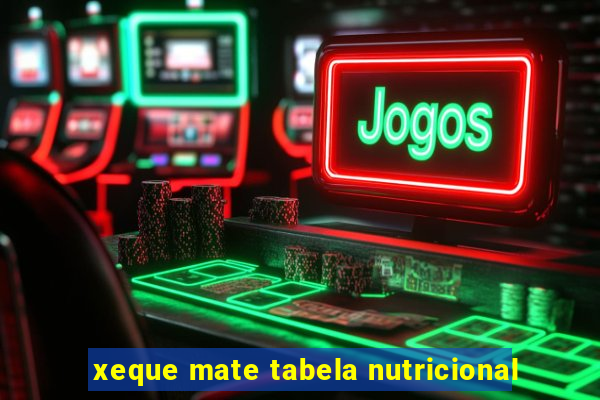 xeque mate tabela nutricional