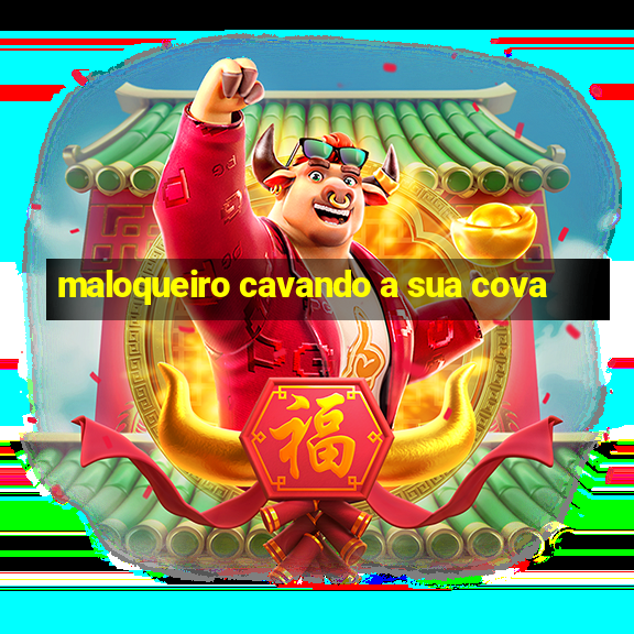 maloqueiro cavando a sua cova