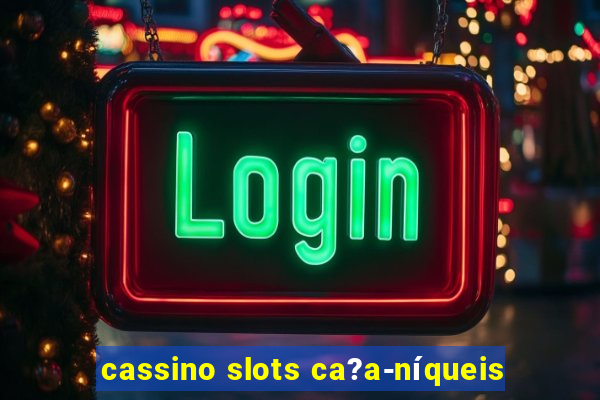 cassino slots ca?a-níqueis