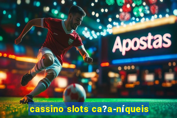 cassino slots ca?a-níqueis