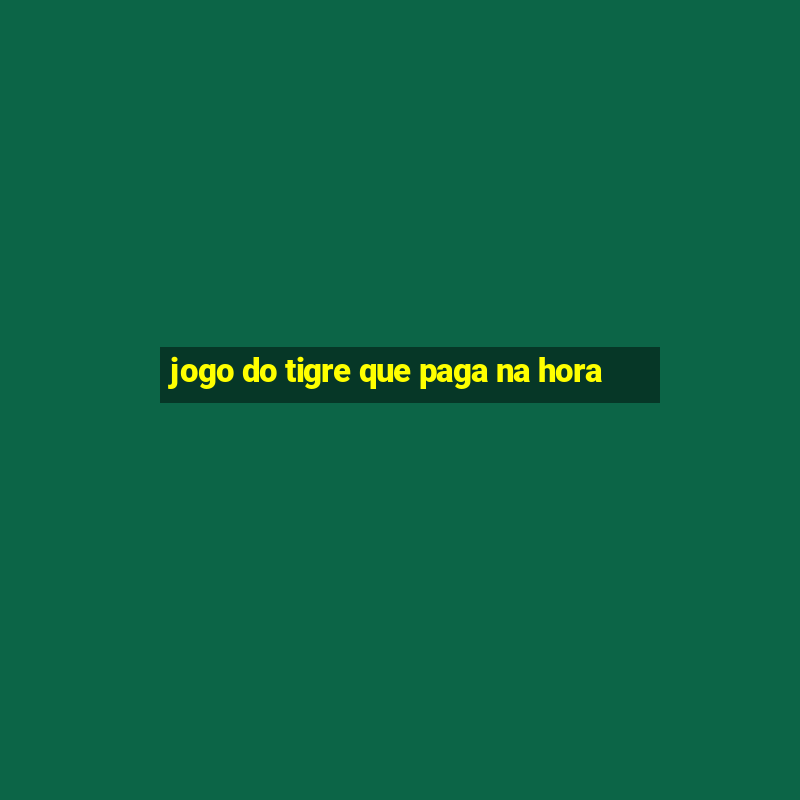 jogo do tigre que paga na hora