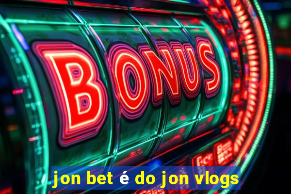 jon bet é do jon vlogs