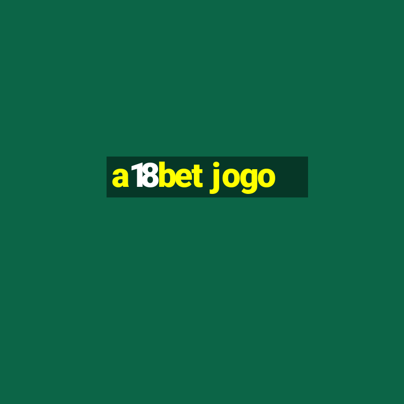 a18bet jogo