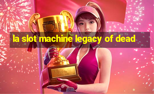 la slot machine legacy of dead