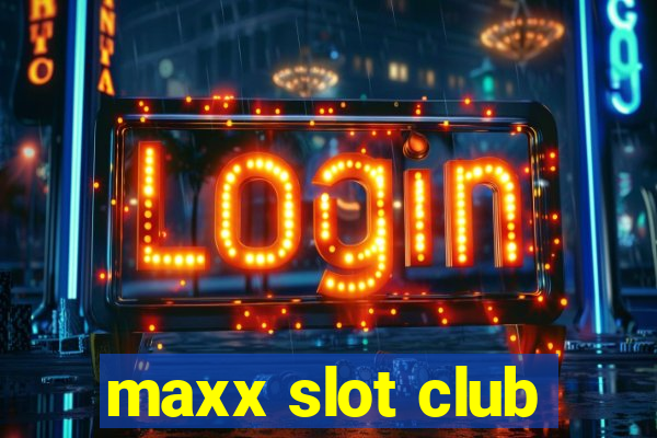 maxx slot club