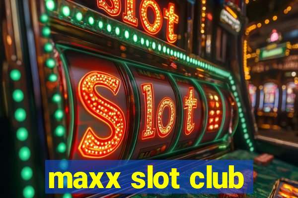 maxx slot club