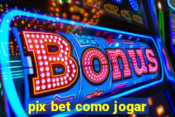 pix bet como jogar