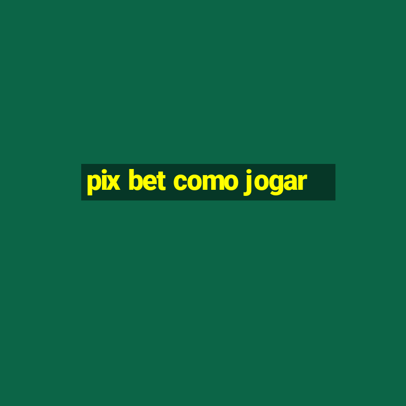 pix bet como jogar