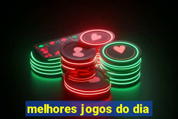 melhores jogos do dia