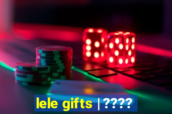 lele gifts | ????