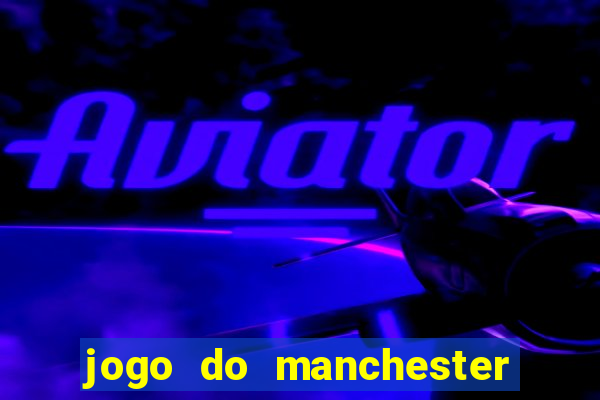 jogo do manchester united ao vivo