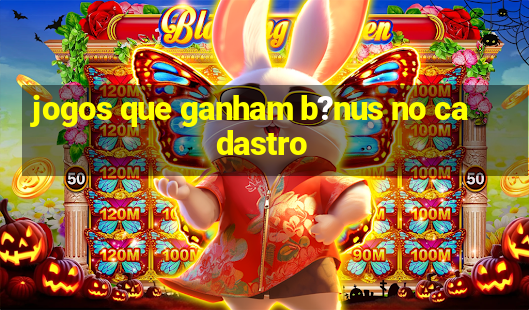 jogos que ganham b?nus no cadastro