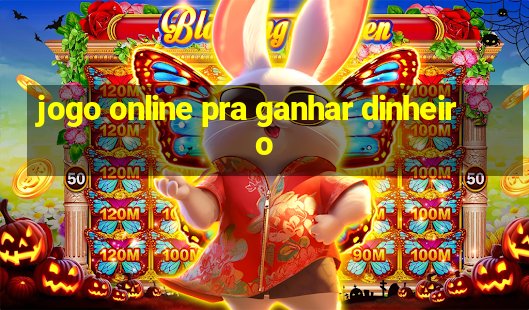 jogo online pra ganhar dinheiro