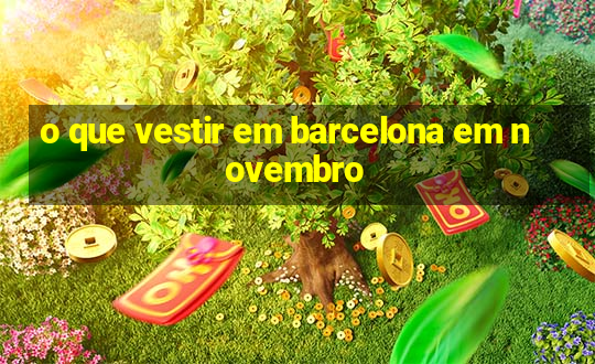 o que vestir em barcelona em novembro