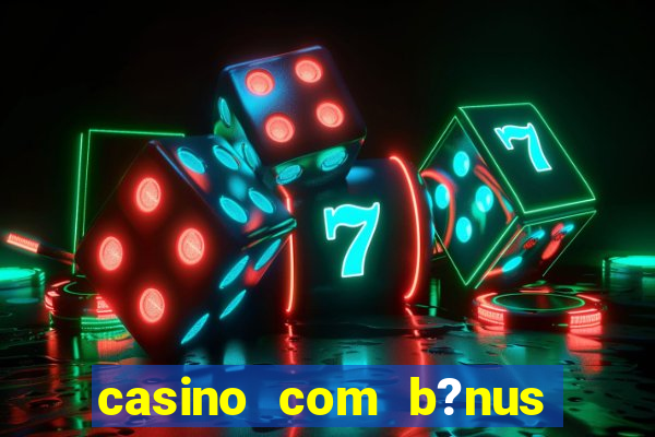 casino com b?nus grátis de boas-vindas