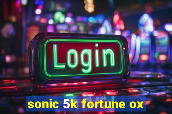 sonic 5k fortune ox