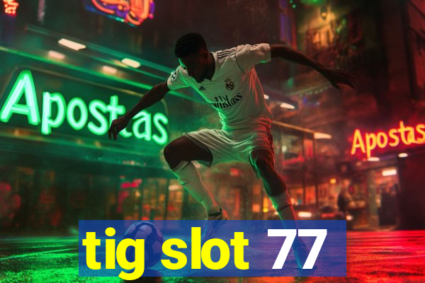 tig slot 77