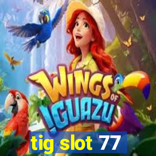 tig slot 77