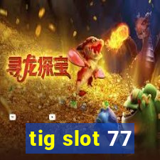 tig slot 77