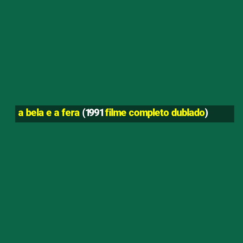 a bela e a fera (1991 filme completo dublado)